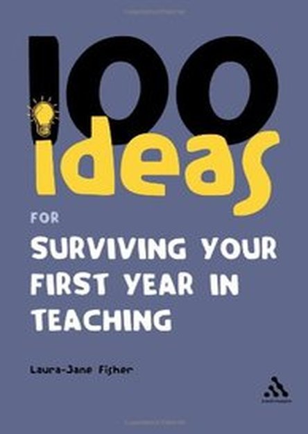100 Ideas for Surviving your First Year in Teaching