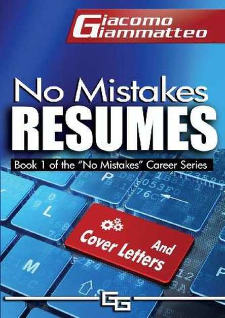 No Mistakes Resumes: How To Write A Resume That Will Get You The Interview