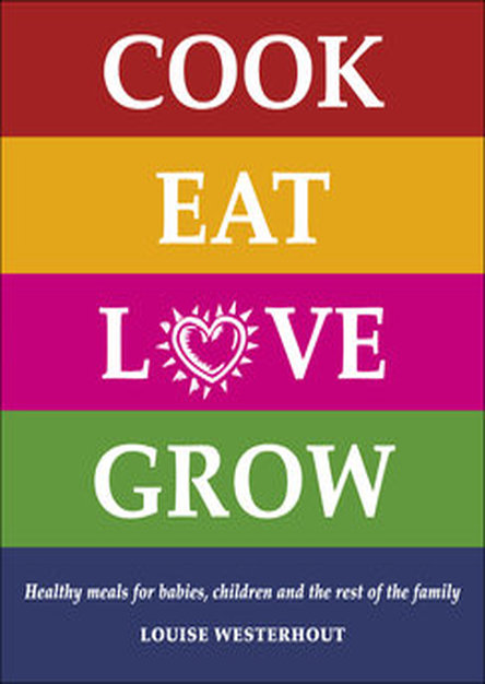 Cook Eat Love Grow: Healthy meals for babies, children and the rest of the family 